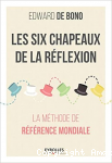 Les six chapeaux de la réflexion. La méthode de référence mondiale